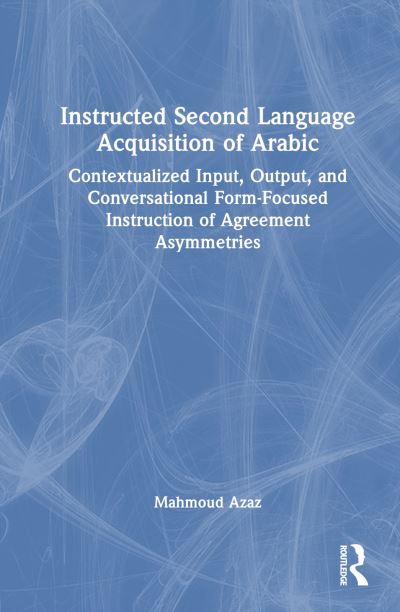 Cover for Mahmoud Azaz · Instructed Second Language Acquisition of Arabic: Contextualized Input, Output, and Conversational Form-Focused Instruction of Agreement Asymmetries (Hardcover Book) (2023)