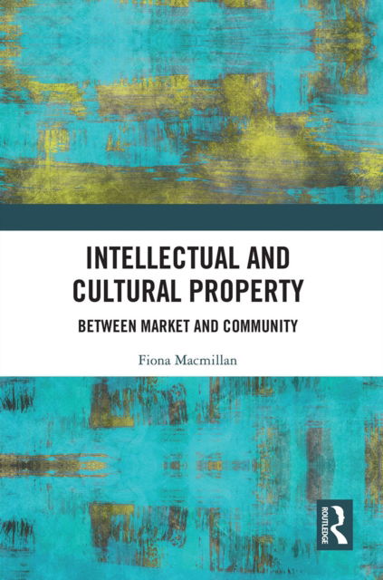 Cover for Macmillan, Fiona (Birkbeck College, University of London, UK) · Intellectual and Cultural Property: Between Market and Community (Paperback Book) (2022)