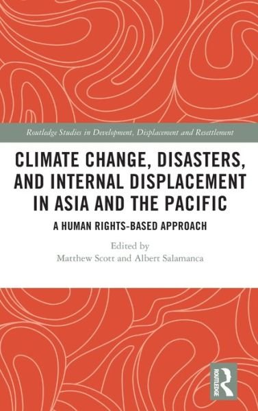 Cover for Matthew Scott · Climate Change, Disasters, and Internal Displacement in Asia and the Pacific: A Human Rights-Based Approach - Routledge Studies in Development, Displacement and Resettlement (Gebundenes Buch) (2020)