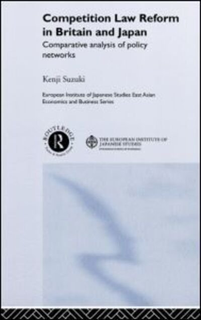 Cover for Kenji Suzuki · Competition Law Reform in Britain and Japan: Comparative Analysis of Policy Network - European Institute of Japanese Studies East Asian Economics and Business Series (Hardcover Book) (2002)