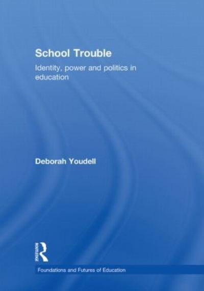 Cover for Youdell, Deborah (University of Birmingham, UK) · School Trouble: Identity, Power and Politics in Education - Foundations and Futures of Education (Hardcover Book) (2010)