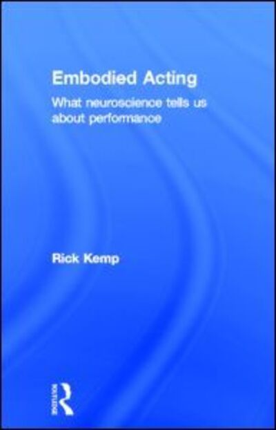 Cover for Kemp, Rick (Indiana University of Pennsylvania, USA) · Embodied Acting: What Neuroscience Tells Us About Performance (Inbunden Bok) (2012)