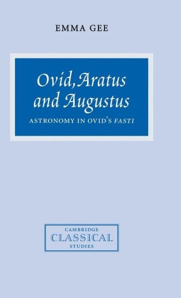 Cover for Gee, Emma (University of Exeter) · Ovid, Aratus and Augustus: Astronomy in Ovid's Fasti - Cambridge Classical Studies (Gebundenes Buch) (2000)