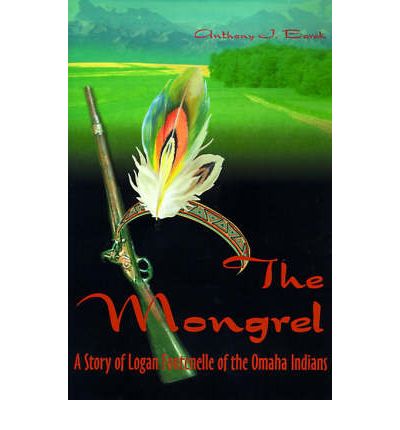 Cover for Anthony Barak Ph. D. · The Mongrel: a Story of Logan Fontenelle of the Omaha Indians (Pocketbok) (2000)