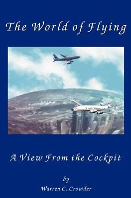 The World of Flying: a View from the Cockpit - Warren Crowder - Books - iUniverse - 9780595094875 - April 1, 2000