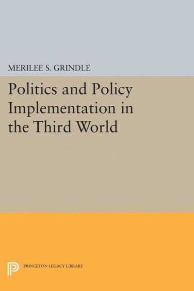 Cover for Merilee S. Grindle · Politics and Policy Implementation in the Third World - Princeton Legacy Library (Paperback Book) (2017)