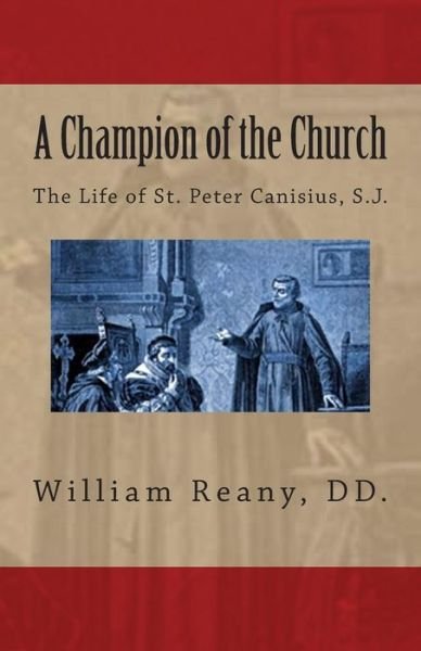 Cover for Rev. William Reany D.d. · A Champion of the Church: the Life of St. Peter Canisius, S.j. (Paperback Book) (1931)