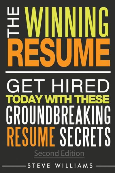 The winning resume get hired today with these groundbreaking resume secrets - Steve Williams - Books -  - 9780692551875 - October 9, 2015