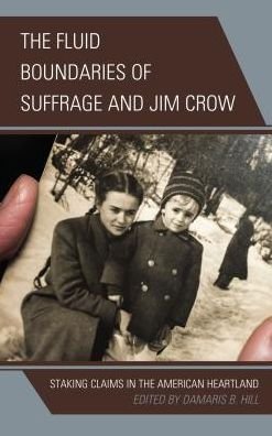 Cover for DaMaris B. Hill · The Fluid Boundaries of Suffrage and Jim Crow: Staking Claims in the American Heartland (Hardcover Book) (2016)