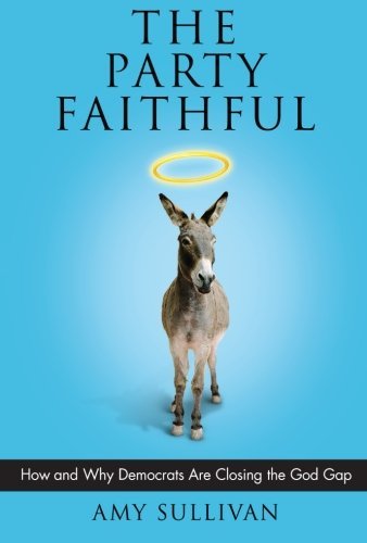 Cover for Amy Sullivan · The Party Faithful: How and Why Democrats Are Closing the God Gap (Paperback Book) [Reprint edition] (2014)