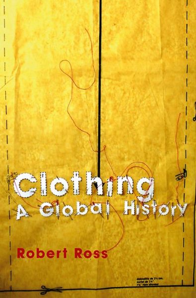Cover for Ross, Robert (University of Leiden) · Clothing: A Global History - Themes in History (Taschenbuch) (2008)