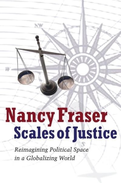Cover for Fraser, Nancy (Northwestern University) · Scales of Justice: Reimagining Political Space in a Globalizing World (Paperback Bog) (2008)