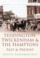 Cover for Garth Groombridge · Teddington, Twickenham and The Hampton Past and Present: Britain in Old Photographs (Paperback Book) (2007)