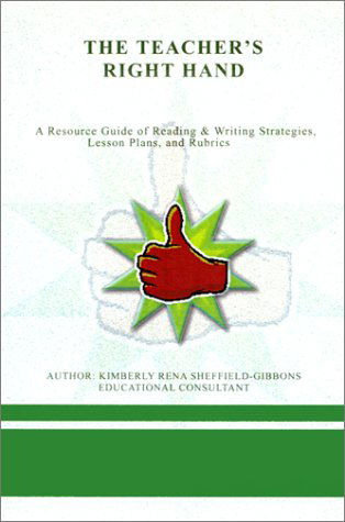 Cover for Kimberly Rena Sheffield-gibbons · The Teacher's Right Hand: a Resource Guide of Reading &amp; Writing Strategies, Lesson Plans, and Rubrics (Pocketbok) (2001)