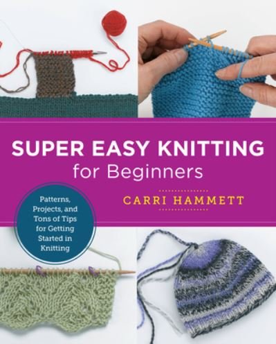 Cover for Carri Hammett · Super Easy Knitting for Beginners: Patterns, Projects, and Tons of Tips for Getting Started in Knitting - New Shoe Press (Paperback Book) (2022)