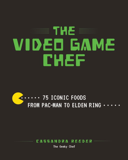 Cover for Cassandra Reeder · The Video Game Chef: 76 Iconic Foods from Pac-Man to Elden Ring (Hardcover Book) (2023)