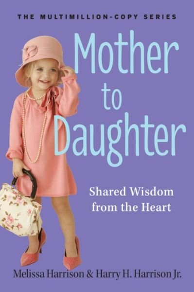 Mother to Daughter: Shared Wisdom from the Heart - Melissa Harrison - Kirjat - Workman Publishing - 9780761174875 - perjantai 19. huhtikuuta 2013