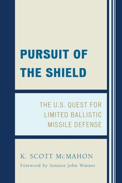 Pursuit of the Shield: The U.S. Quest for Limited Ballistic Missile Defense - K. Scott McMahon - Kirjat - University Press of America - 9780761806875 - torstai 17. huhtikuuta 1997