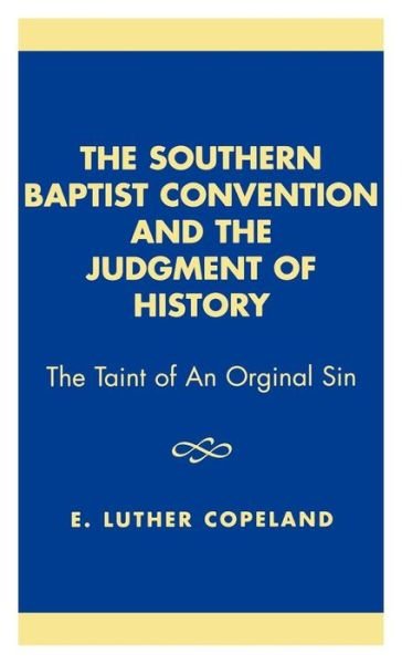 The Southern Baptist Convention and the Judgement of History: The Taint of an Original Sin - Luther E. Copeland - Books - University Press of America - 9780761822875 - July 3, 2002