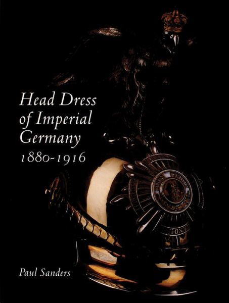 Cover for Paul Sanders · Head Dress of Imperial Germany: 1880-1916 (Hardcover Book) (2001)