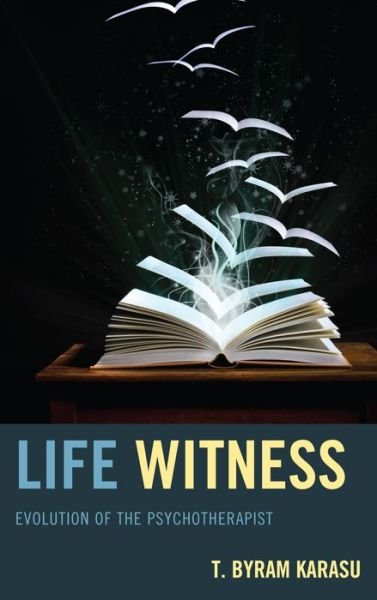 Cover for T. Byram Karasu · Life Witness: Evolution of the Psychotherapist (Hardcover Book) (2013)