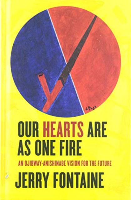 Cover for Jerry Fontaine · Our Hearts Are as One Fire: An Ojibway-Anishinabe Vision for the Future (Hardcover Book) (2020)