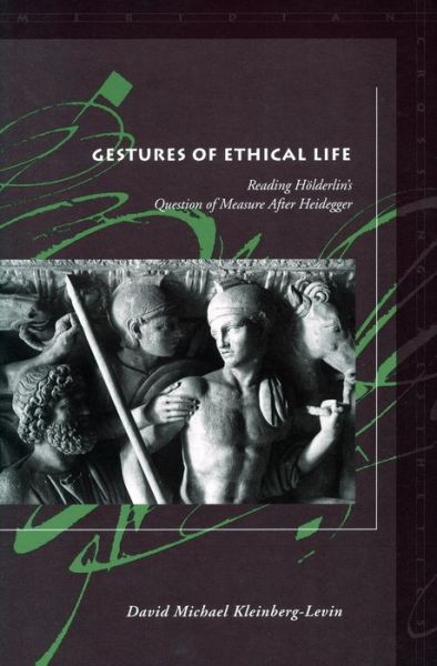 Cover for David Michael Kleinberg-Levin · Gestures of Ethical Life: Reading Holderlin's Question of Measure After Heidegger - Meridian: Crossing Aesthetics (Hardcover Book) (2005)