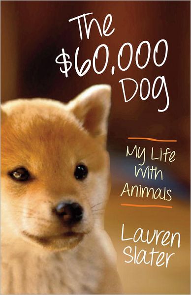 Cover for Lauren Slater · The $60,000 Dog: My Life with Animals (Hardcover Book) (2012)