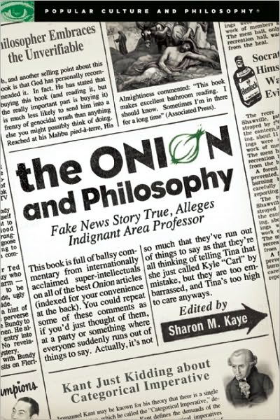 Cover for Sharon M Kaye · The Onion and Philosophy: Fake News Story True Alleges Indignant Area Professor - Popular Culture and Philosophy (Paperback Book) (2011)