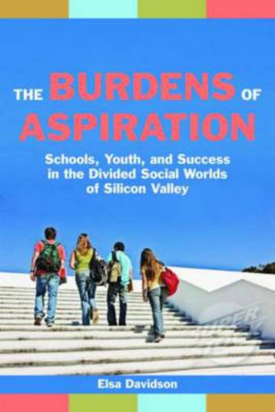 Cover for Elsa Davidson · The Burdens of Aspiration: Schools, Youth, and Success in the Divided Social Worlds of Silicon Valley (Hardcover bog) (2011)