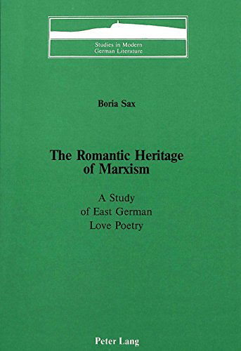 Cover for Boria Sax · The Romantic Heritage of Marxism: A Study of East German Love Poetry - Studies in Modern German Literature (Hardcover Book) (1987)