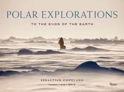 Cover for Sebastian Copeland · Polar Explorations: To the Ends of the Earth (Hardcover Book) (2022)