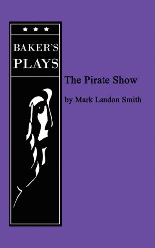 The Pirate Show - Mark Landon Smith - Books - Baker's Plays - 9780874401875 - October 13, 2008