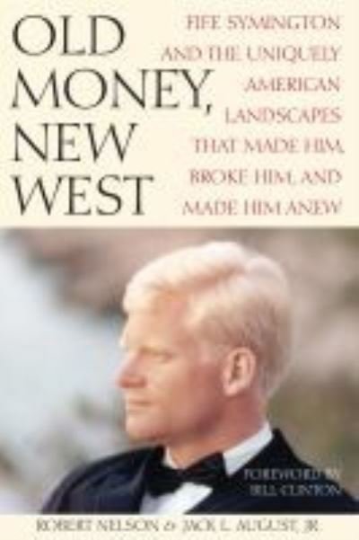 Cover for Bob Nelson · Old Money, New West: Fife Symington and the Uniquely American Landscapes That Made Him, Broke Him, and Made Him Anew (Gebundenes Buch) (2021)