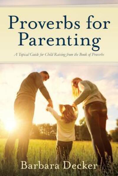 Cover for Barbara Decker · Proverbs for Parenting A Topical Guide for Child Raising from the Book of Proverbs (Paperback Book) (1991)