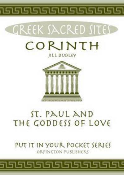 Corinth: St. Paul and the Goddess of Love. All You Need to Know About the Site's Myths, Legends and its Gods - "Put it in Your Pocket" Series of Booklets - Jill Dudley - Książki - Orpington Publishers - 9780993537875 - 18 kwietnia 2016