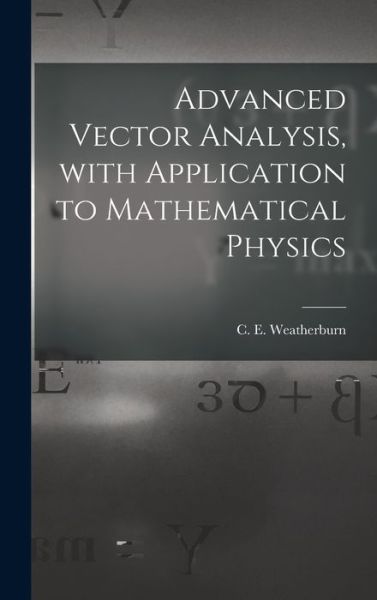 Cover for C E (Charles Ernest) B Weatherburn · Advanced Vector Analysis, With Application to Mathematical Physics (Hardcover Book) (2021)