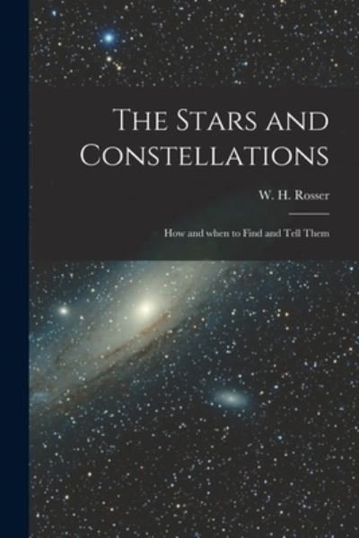 Cover for W H (William Henry) Rosser · The Stars and Constellations; How and When to Find and Tell Them (Paperback Book) (2021)