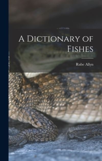 Cover for Rube 1901-1968 Allyn · A Dictionary of Fishes (Hardcover bog) (2021)