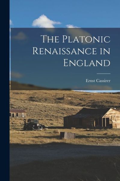 Cover for Ernst 1874-1945 Cassirer · The Platonic Renaissance in England (Paperback Book) (2021)