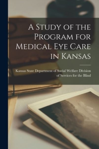 Cover for K Division of Services for the Blind · A Study of the Program for Medical Eye Care in Kansas (Paperback Book) (2021)