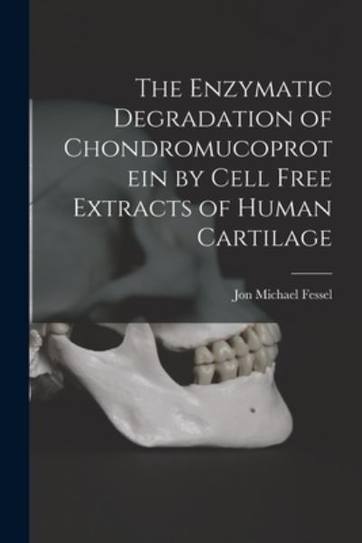 Cover for Jon Michael Fessel · The Enzymatic Degradation of Chondromucoprotein by Cell Free Extracts of Human Cartilage (Paperback Book) (2021)