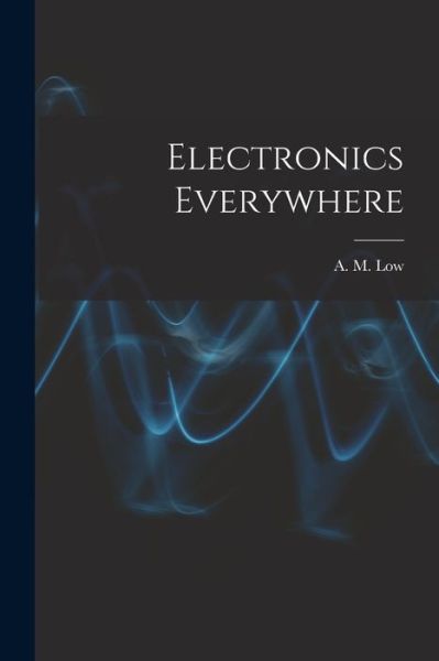 Cover for A M (Archibald Montgomery) 18 Low · Electronics Everywhere (Paperback Book) (2021)