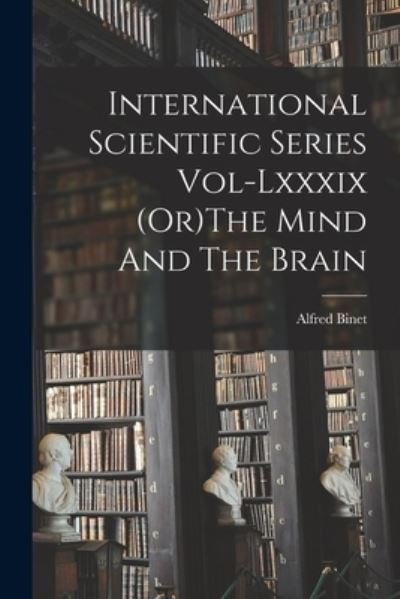 International Scientific Series Vol-Lxxxix (Or)The Mind And The Brain - Alfred Binet - Libros - Legare Street Press - 9781014837875 - 9 de septiembre de 2021