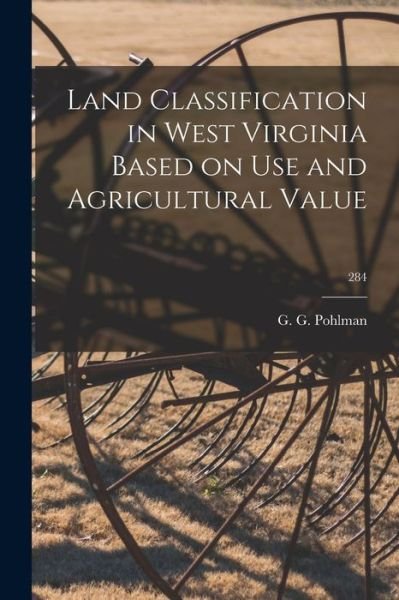 Cover for G G (George Gordon) B 19 Pohlman · Land Classification in West Virginia Based on Use and Agricultural Value; 284 (Taschenbuch) (2021)
