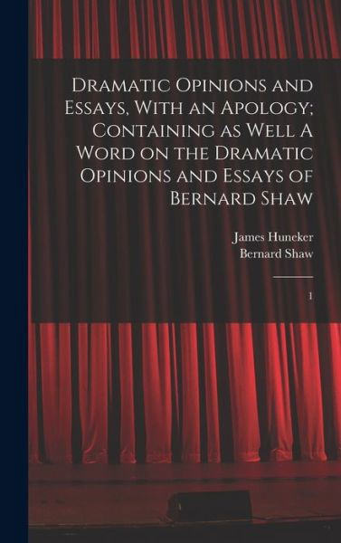 Dramatic Opinions and Essays, with an Apology; Containing As Well a Word on the Dramatic Opinions and Essays of Bernard Shaw - George Bernard Shaw - Books - Creative Media Partners, LLC - 9781015418875 - October 26, 2022