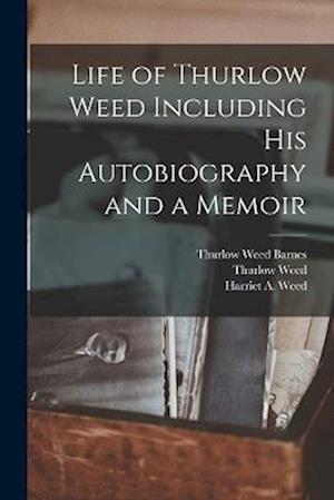 Cover for Thurlow Weed · Life of Thurlow Weed Including His Autobiography and a Memoir (Book) (2022)