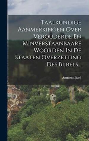 Cover for Annaeus Ijpeij · Taalkundige Aanmerkingen over Verouderde en Minverstaanbaare Woorden in de Staaten Overzetting des Bijbels... (Book) (2022)