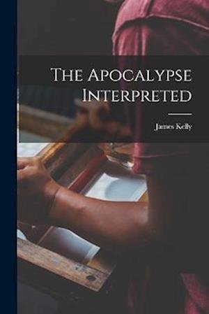 Cover for James Kelly · Apocalypse Interpreted (Book) (2022)