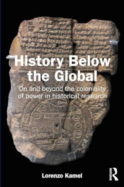 Cover for Kamel, Lorenzo (Bologna University, Italy) · History Below the Global: On and Beyond the Coloniality of Power in Historical Research (Paperback Book) (2024)